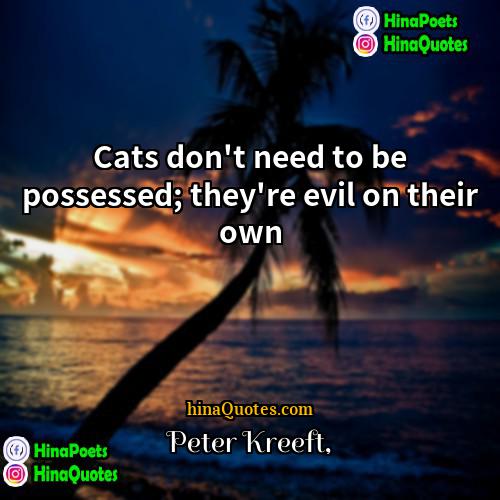 Peter Kreeft Quotes | Cats don't need to be possessed; they're